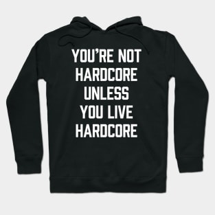 You're Not Hardcore Unless You Live Hardcore Hoodie